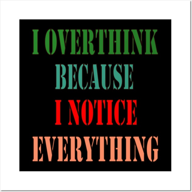 Phrase : I OVERTHINK BECAUSE I NOTICE EVERYTHING Wall Art by Elizzart